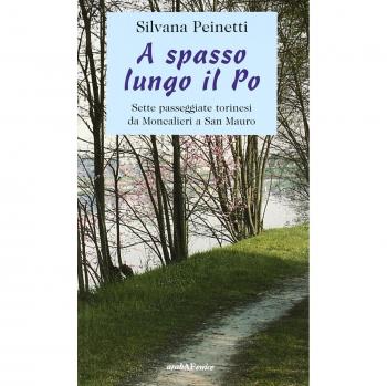 A spasso lungo il Po. Sette passeggiate torinesi da Moncalieri a San Mauro