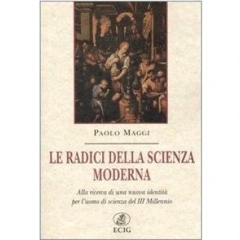 Le radici della scienza moderna. Alla ricerca di una nuova identità per l'uomo di scienza del III millennio