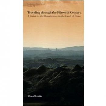 Travelling through the fifteenth century. A guide to the Renaissance in the land of Siena