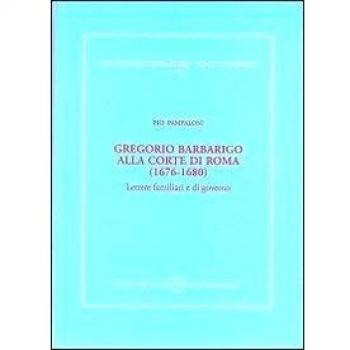 Gregorio Barbarico alla corte di Roma (1676-1680). Lettere familiari e di governo
