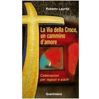 La via della croce, un cammino d'amore. Celebrazioni per ragazzi e adulti