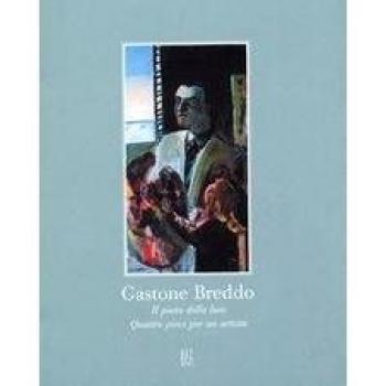 Gastone Breddo. Il poeta della luce. Quattro pievi per un artista. Catalogo della mostra (Calenzano, 11-21 maggio 2003)