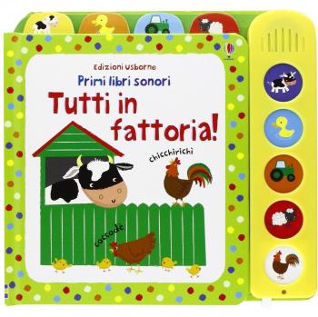 Tutti in fattoria! Primi libri sonori. Ediz. illustrata