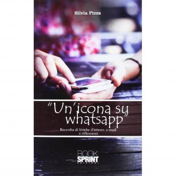 Un'icona su WhatsApp. Raccolta di liriche d'amore, e-mail e riflessioni