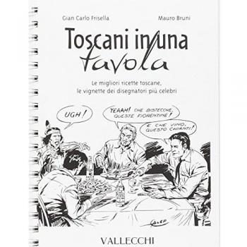 Toscani in una tavola. Le migliori ricette toscane. Le vignette dei disegnatori più celebri