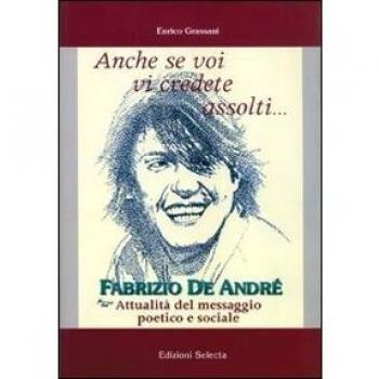 Anche se voi vi credete assolti... Fabrizio De André. Attualità del messaggio poetico e sociale