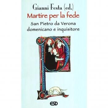 Martire per la fede. San Pietro da Verona domenicano e inquisitore