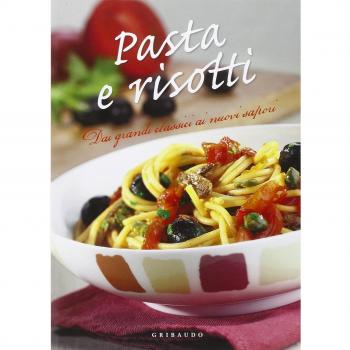 Pasta e risotti. Dai grandi classici ai nuovi sapori