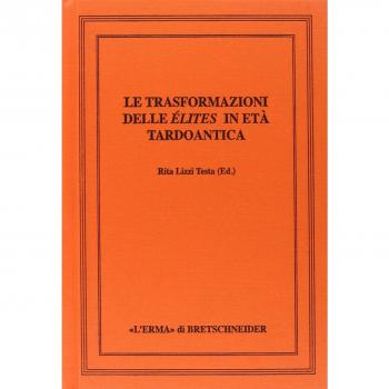 Le trasformazioni delle élites in età tardoantica. Atti del convegno internazionale di Perugia, 15-16 marzo 2004: Atti Del Convegno Internazionale, Perugia, 15-16 Marzo 2004