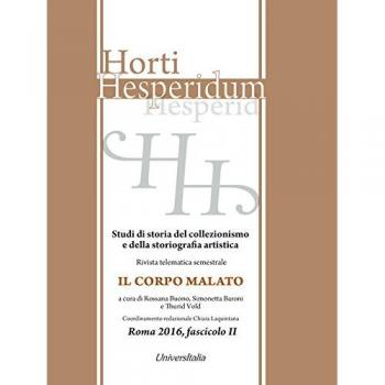Horti hesperidum. Studi di storia del collezionismo e della storiografia artistica. Il corpo malato (2016) (Vol. 2)