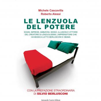 Le lenzuola del potere. Sogni, imprese, ambizioni, sesso, illusioni e vittorie del creatore di Lenzuolissimi, l'imprenditore che ha messo a letto Berlusconi e Obama