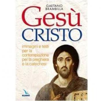 Gesù Cristo. Immagini e testi per la contemplazione, per la preghiera e la catechesi