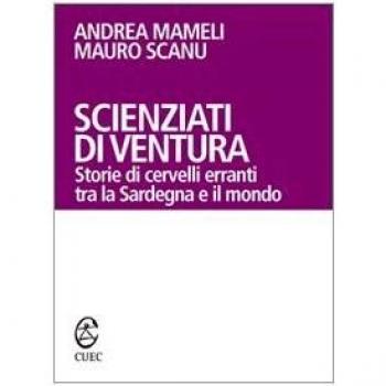 Scienziati di ventura. Storie di cervelli erranti tra la Sardegna e il mondo