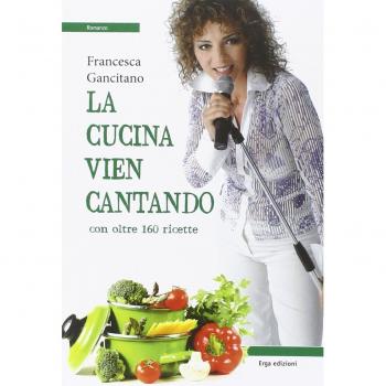 La cucina vien cantando. Con 120 ricette