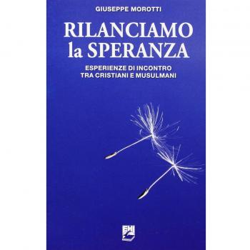 Rilanciamo la speranza. Esperienze di incontro tra cristiani e musulmani
