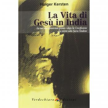 La vita di Gesù in India. La sua vita sconosciuta prima e dopo la crocifissione. La verità sulla Sacra Sindone