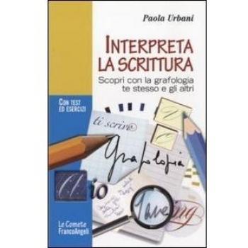 Interpreta la scrittura. Scopri con la grafologia te stesso e gli altri. Con test ed esercizi