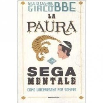 La paura è una sega mentale. Come liberarsene per sempre