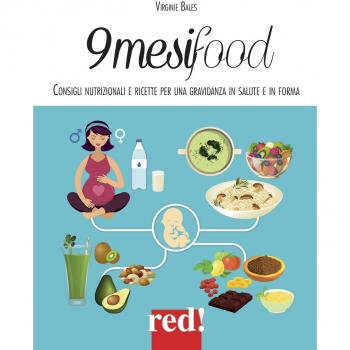 9 mesi food. Consigli nutrizionali e ricette per una gravidanza in salute e in forma