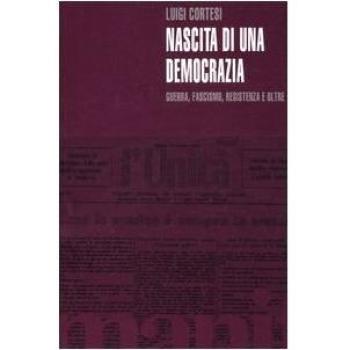 Nascita di una democrazia. Guerra, fascismo, resistenza e oltre