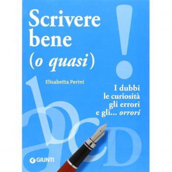 Scrivere bene (o quasi). I dubbi, le curiosità, gli errori e gli... orrori