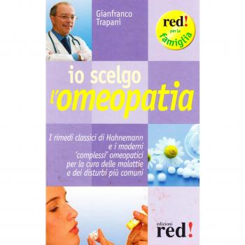 Io scelgo l'omeopatia. I rimedi classici di Hahnemann e i moderni «complessi» omeopatici per la cura delle malattie e dei disturbi più comuni
