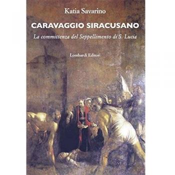Caravaggio siracusano. La committenza del Seppellimento di S. Lucia