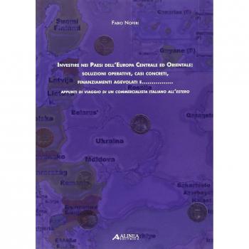Investire nei paesi dell'Europa centrale ed orientale: soluzioni operative, casi concreti, finanziamenti agevolati e... Appunti di viaggio di un commercialista...
