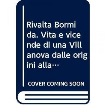 Rivalta Bormida. Vita e vicende di una Villanova dalle origini alla fine del secolo XVIII