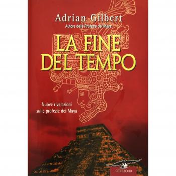 La fine del tempo. Nuove rivelazioni sulle profezie dei Maya