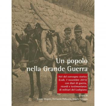 Un popolo nella Grande Guerra. Atti del Convegno storico (Lodi, 7 novembre 2015) con diari di guerra, ricordi e testimonianze di militari del Lodigiano