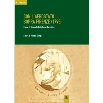 Con l'aerostato sopra Firenze (1795). Il volo di Giovan Battista Luder fiorentino