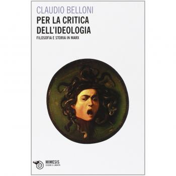 Per la critica dell'ideologia. Filosofia e storia in Marx