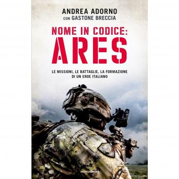 Nome in codice: Ares. Le missioni, le battaglie, la formazione di un eroe italiano