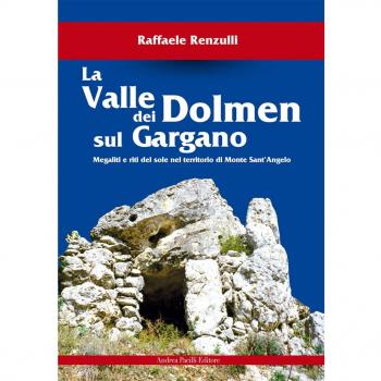 La valle dei Dolmen sul Gargano. Megaliti e riti del sole nel territorio di Monte sant'Angelo
