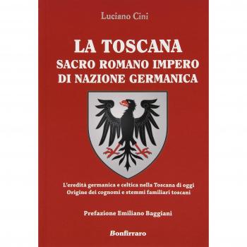La Toscana sacro romano impero di nazione germanica. L'eredità germanica e celtica nella Toscana di oggi. Origine dei cognomi e stemmi familiari toscani
