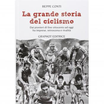 La grande storia del ciclismo. Dai pionieri di fine ottocento a oggi, fra imprese, rivalità e retroscena