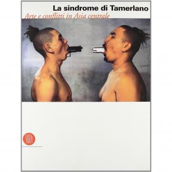 La sindrome di Tamerlano. Arte e conflitti in Asia centrale