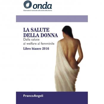 La salute della donna. Dalla salute al welfare al femminile. Libro bianco 2016