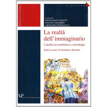 La realtà dell'immaginario. I media tra semiotica e sociologia. Studi in onore di Gianfranco Bettetini