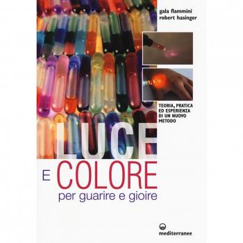 Luce e colore per guarire e gioire. Teoria, pratica ed esperienza di un nuovo metodo