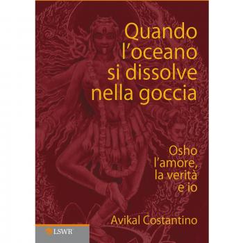 Quando l'oceano si dissolve nella goccia. Osho, l'amore, la verità e io