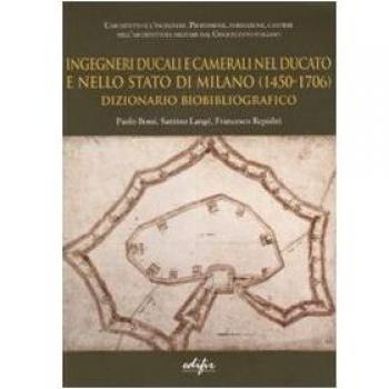 Ingegneri ducali e camerali nel Ducato e nello Stato di Milano (1450-1706). Dizionario biobibliografico