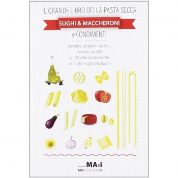 Il grande libro della pasta secca. Sughi & maccheroni e condimenti