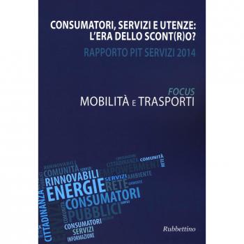 Consumatori, servizi e utenze: l'era dello scont(r)o? Rapporto Pit servizi 2014. Mobilità e trasporti