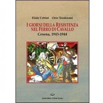 I giorni della resistenza nel Ferro di Cavallo. Cesena, 1943-1944