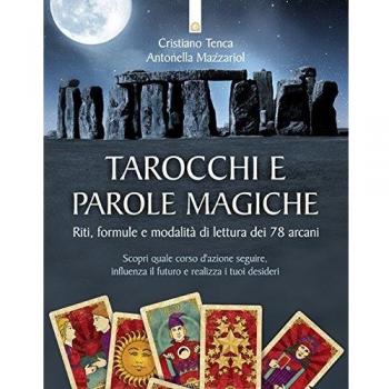 Tarocchi e parole magiche. Riti, formule e modalità di lettura dei 78 arcani