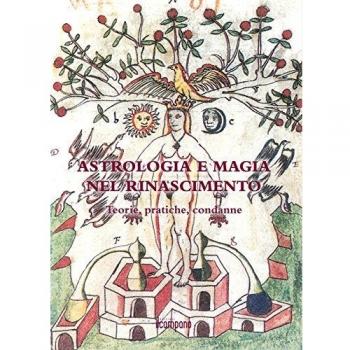 Astrologia e magia nel Rinascimento. Teorie, pratiche, condanne
