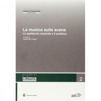 La musica sulla scena. Lo spettacolo musicale e il suo pubblico. Atti del convegno (Parma, 11-12 novembre 2005)