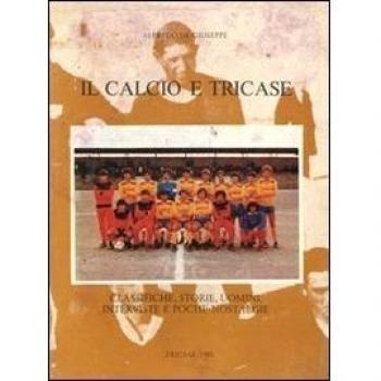 Il calcio e Tricase. Classiche, storie, uomini, interviste e poche nostalgie